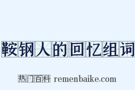 鞍钢人的回忆组词是什么意思的图片